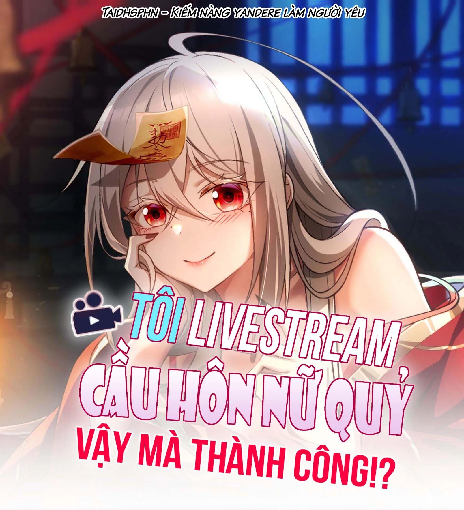 Tôi Livestream Cầu Hôn Nữ Quỷ Vậy Mà Thành Công! [Chap 53-72]